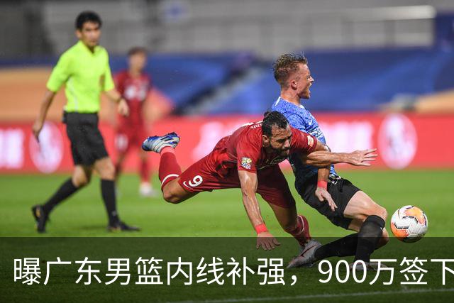 曝广东男篮内线补强，900万签下季后赛场均6.5分悍将，朱芳雨又现神操作